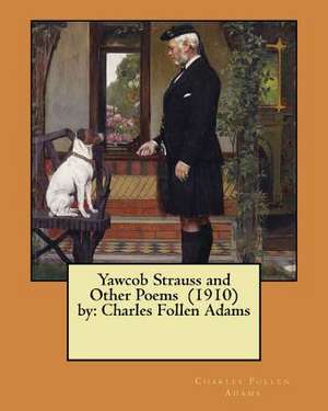 Yawcob Strauss and Other Poems (1910) by de Charles Follen Adams