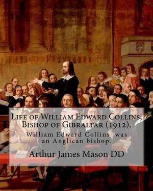 Life of William Edward Collins, Bishop of Gibraltar (1912). by de Mason DD, Arthur James