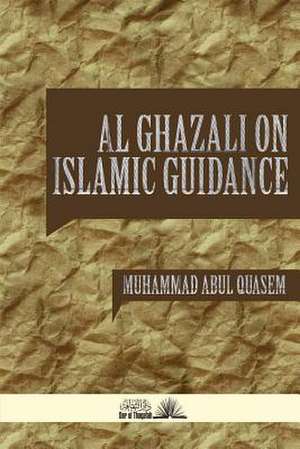 Al Ghazali on Islamic Guidance de Abul Quasem, Dr Muhammad