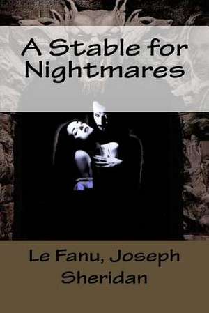 A Stable for Nightmares de Le Fanu Joseph Sheridan