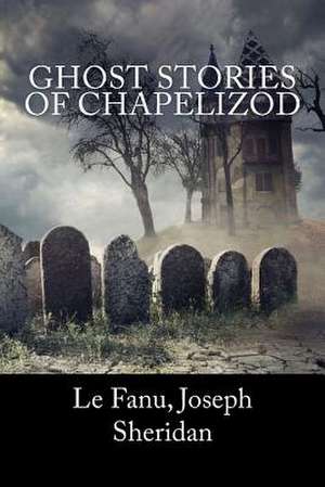 Ghost Stories of Chapelizod de Le Fanu Joseph Sheridan