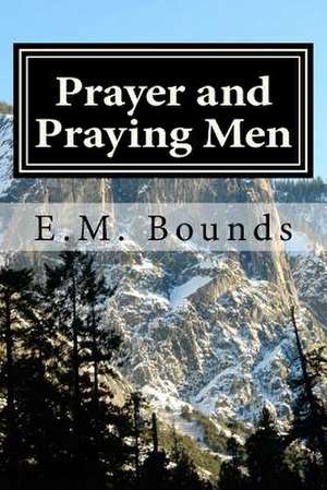 Prayer and Praying Men de Edward M. Bounds