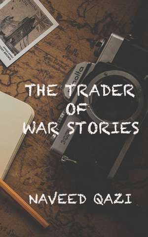 The Trader of War Stories de Qazi, Naveed