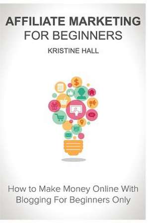 Affiliate Marketing for Beginners de Hall, Kristine