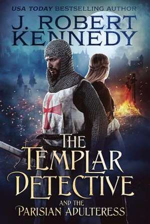 The Templar Detective and the Parisian Adulteress de J. Robert Kennedy