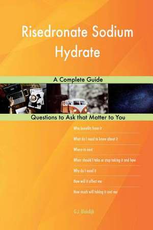 Risedronate Sodium Hydrate; A Complete Guide de Blokdijk, G. J.