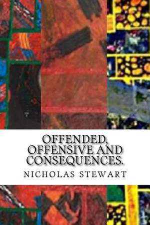 Offended, Offensive and Consequences. de Nicholas Andrew Stewart