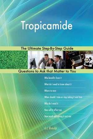Tropicamide; The Ultimate Step-By-Step Guide de Blokdijk, G. J.