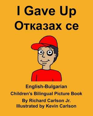 English-Bulgarian I Gave Up Children's Bilingual Picture Book de Richard Carlson Jr