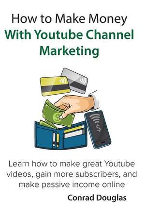 How to Make Money with Youtube Channel Marketing de Douglas, Conrad