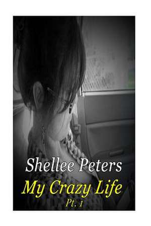 My Crazy Life Part One de Peters, Shellee Ann