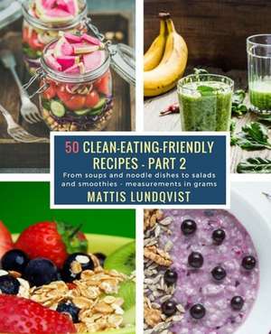 50 Clean-Eating-Friendly Recipes - Part 2 - Measurements in Grams de Lundqvist, Mattis