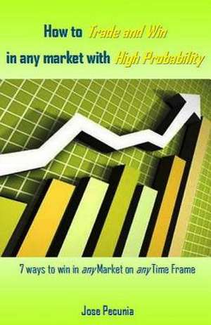 How to Trade and Win in Any Market with High Probability de Pecunia, Jose