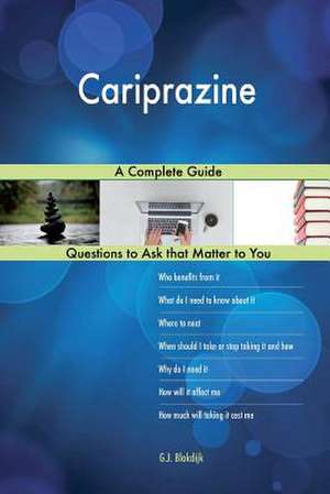 Cariprazine; A Complete Guide de Blokdijk, G. J.