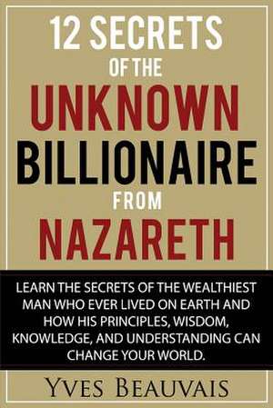 12 Secrets of the Unknown Billionaire from Nazareth de Beauvais, Yves