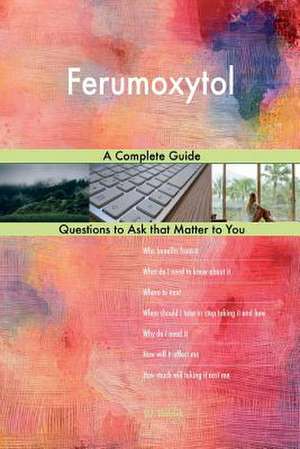 Ferumoxytol; A Complete Guide de Blokdijk, G. J.