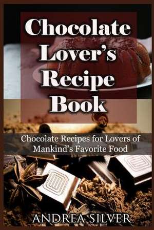 Chocolate Lover's Recipe Book de Andrea Silver