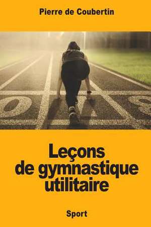 Lecons de Gymnastique Utilitaire de Pierre De Coubertin