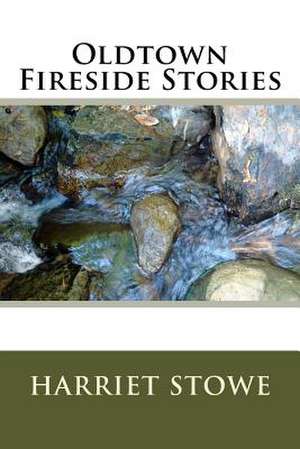 Oldtown Fireside Stories de Harriet Beecher Stowe