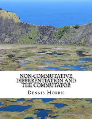 Non-Commutative Differentiation and the Commutator de Dennis Morris