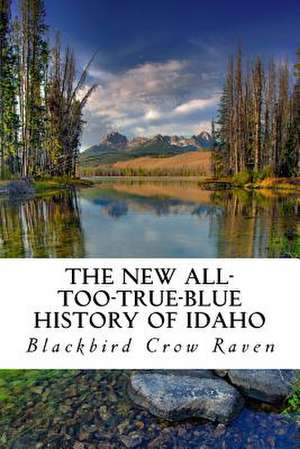 The New All-Too-True-Blue History of Idaho de Blackbird Crow Raven