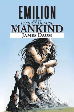 Emilion and the Pitiful Demise of Mankind de James Daum