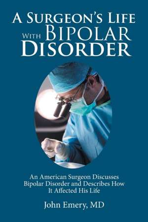 A Surgeon's Life with Bipolar Disorder de John Emery MD