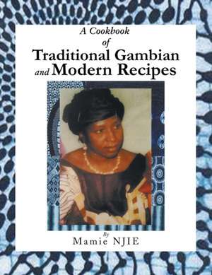 A Cookbook of Traditional Gambian and Modern Recipes de Mamie Njie