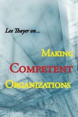 Making Competent Organizations de Lee Thayer