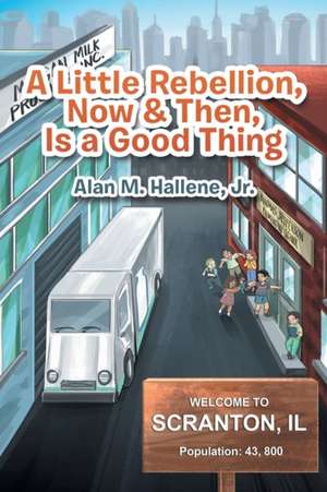 A Little Rebellion, Now & Then, Is a Good Thing de Jr. Alan M. Hallene