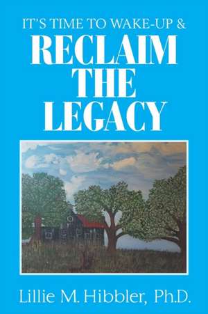 It'S Time to Wake-Up & Reclaim the Legacy de Lillie M. Hibbler