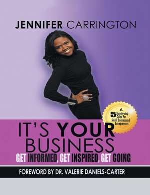 It's Your Business, Get Informed, Get Inspired and Get Going de Jennifer Carrington