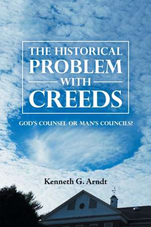 The Historical Problem with Creeds de Kenneth G. Arndt