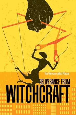 Deliverance from Witchcraft de The Woman Called Moses