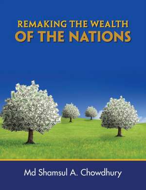 Remaking the Wealth of the Nations de Md Shamsul A. Chowdhury