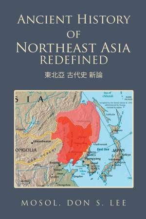 Ancient History of Northeast Asia Redefined de Don S. Lee