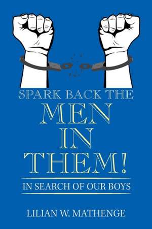 Spark Back the Men in Them! de Lilian W. Mathenge