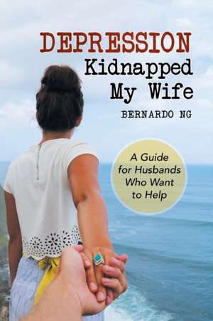 Depression Kidnapped My Wife de Bernardo Ng