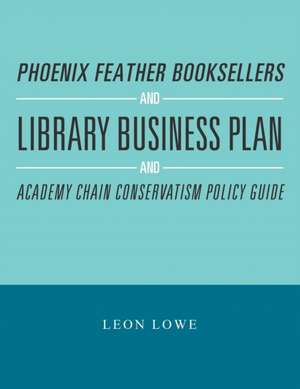 Phoenix Feather Booksellers and Library Business Plan and Academy Chain Conservatism Policy Guide de Leon Lowe