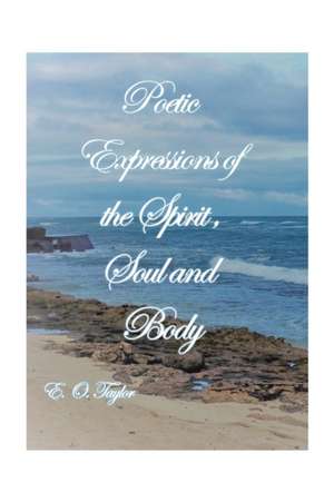 Poetic Expressions of the Spirit, Soul and Body de E. O. Taylor