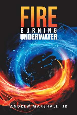 Fire Burning Underwater de Jr Andrew Marshall