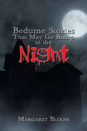 Bedtime Stories That May Go Bump in the Night de Margaret Bloom