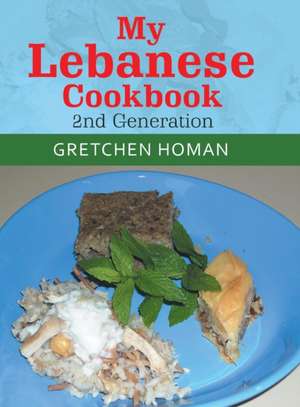 My Lebanese Cookbook, 2Nd Generation de Gretchen Homan