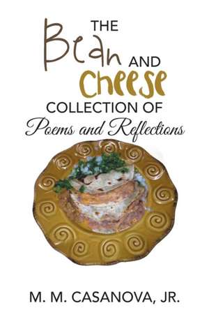 The Bean and Cheese Collection of Poems and Reflections de M. M. Casanova Jr.