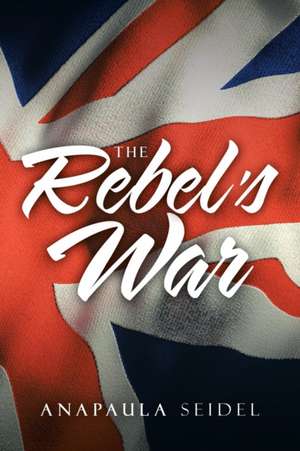 The Rebel's War de Anapaula Seidel