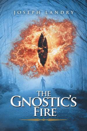 The Gnostic's Fire de Joseph Landry