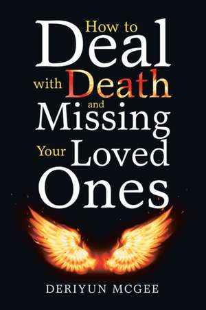 How to Deal with Death and Missing Your Loved Ones de Deriyun McGee