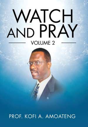 Watch and Pray de Kofi A. Amoateng