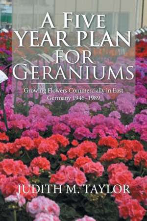 A Five Year Plan for Geraniums de Judith M. Taylor