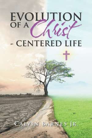 Evolution of a Christ- Centered Life de Calvin Barnes Jr.